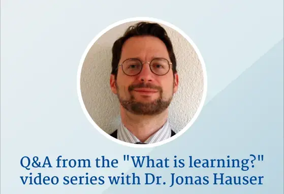 Q&A from the "What is Learning?" video series with Dr. Jonas Hauser